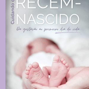 Cuidando do Recém-Nascido - Da gestação ao primeiro dia de vida - Volume I