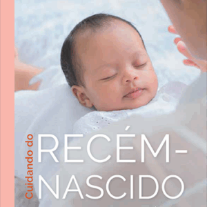 Cuidando do Recém-Nascido - Da Alimentação à Higiene - Volume II